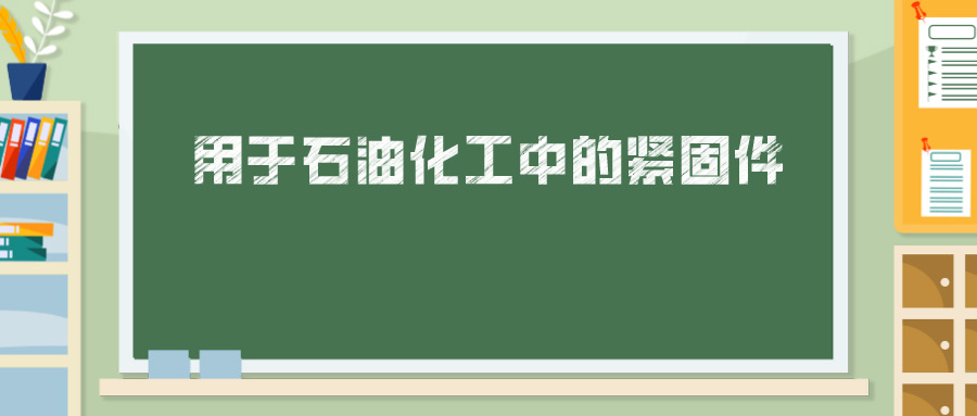 用于石油化工中的緊固件，你真的懂嗎？ 